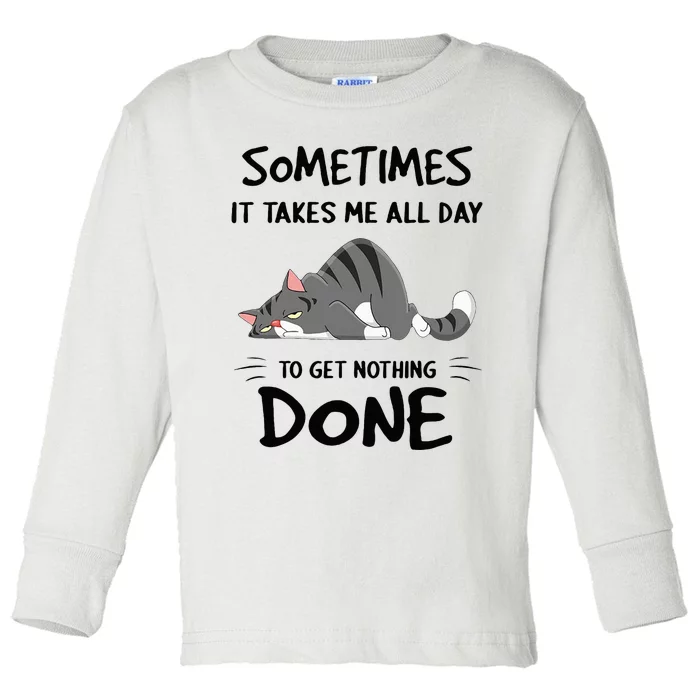 Sometimes It Takes Me All Day To Get Nothing Done Funny Cat Toddler Long Sleeve Shirt