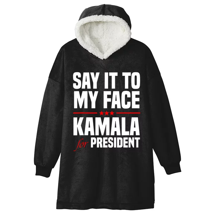 Say It To My Face Kamala Harris 2024 Hooded Wearable Blanket