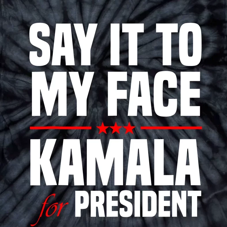 Say It To My Face Kamala Harris 2024 Tie-Dye T-Shirt