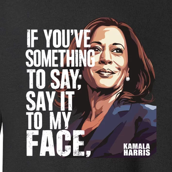 Say It To My Face Kamala Harris 2024 Toddler Sweatshirt