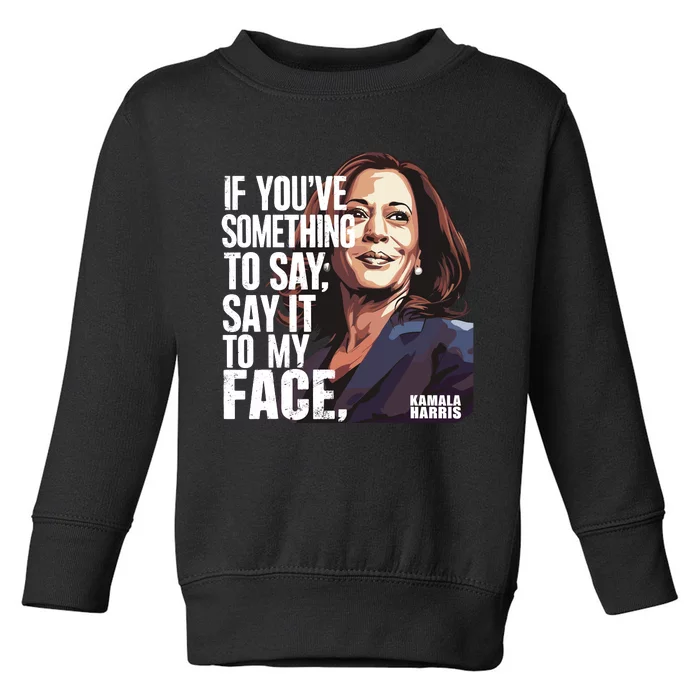 Say It To My Face Kamala Harris 2024 Toddler Sweatshirt