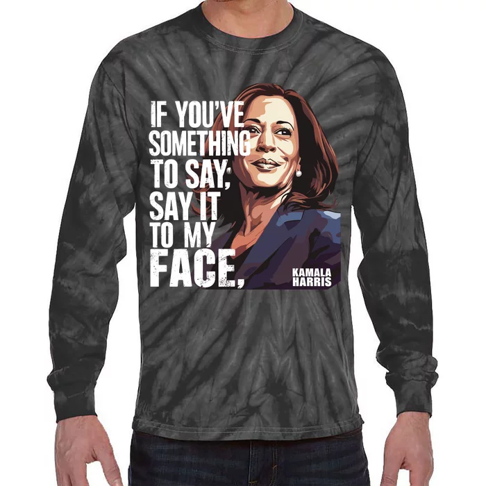 Say It To My Face Kamala Harris 2024 Tie-Dye Long Sleeve Shirt