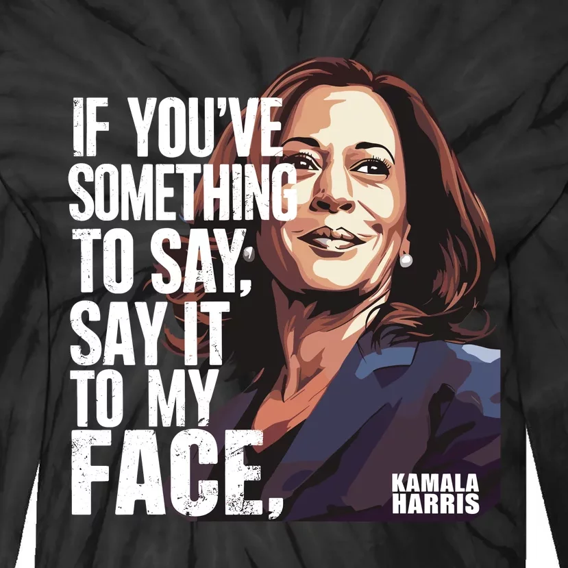 Say It To My Face Kamala Harris 2024 Tie-Dye Long Sleeve Shirt