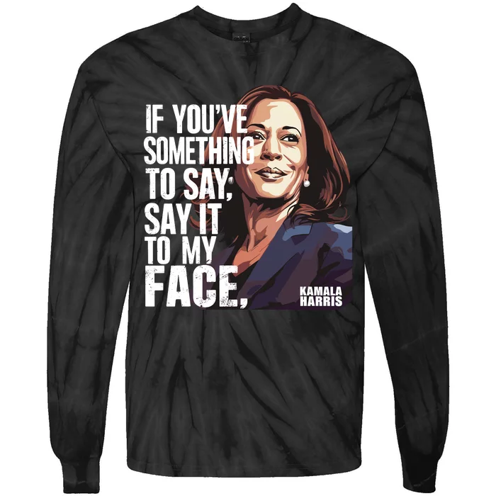 Say It To My Face Kamala Harris 2024 Tie-Dye Long Sleeve Shirt