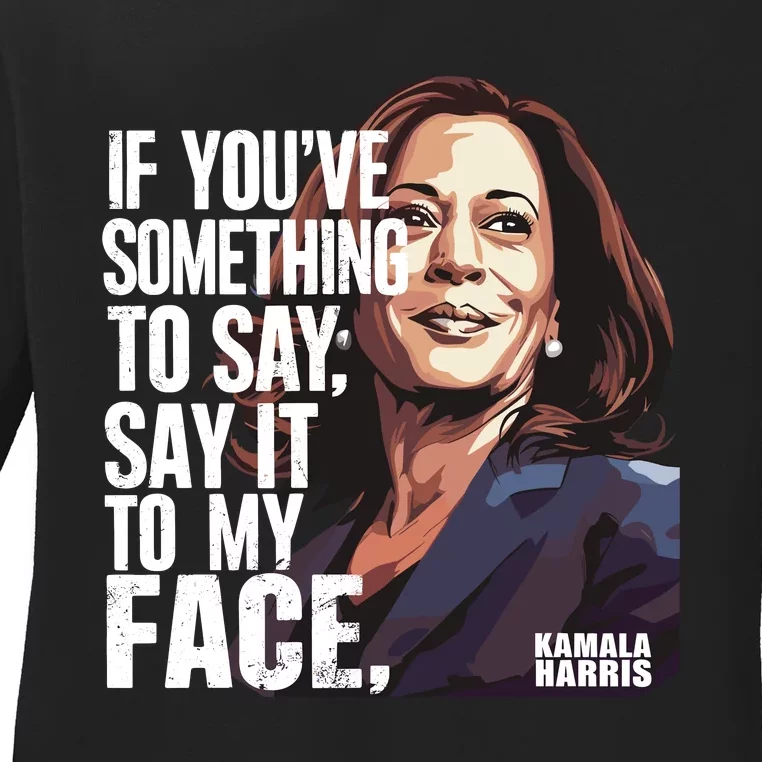 Say It To My Face Kamala Harris 2024 Ladies Long Sleeve Shirt