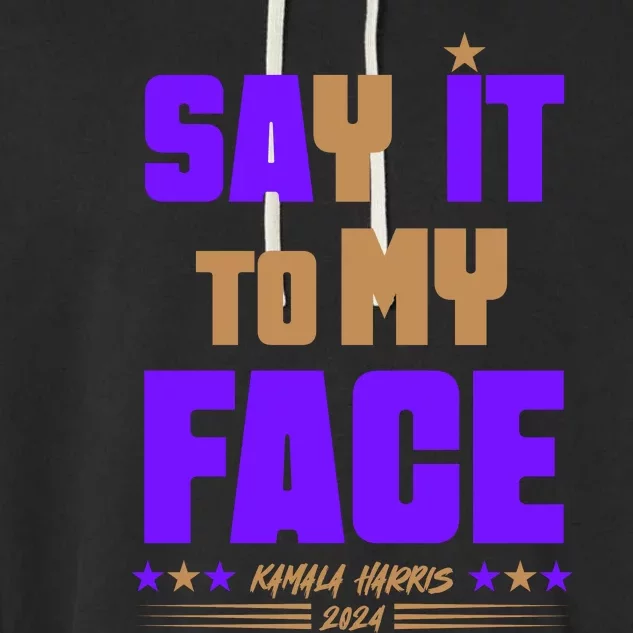 Say It To My Face Kamala Harris 2024 Garment-Dyed Fleece Hoodie