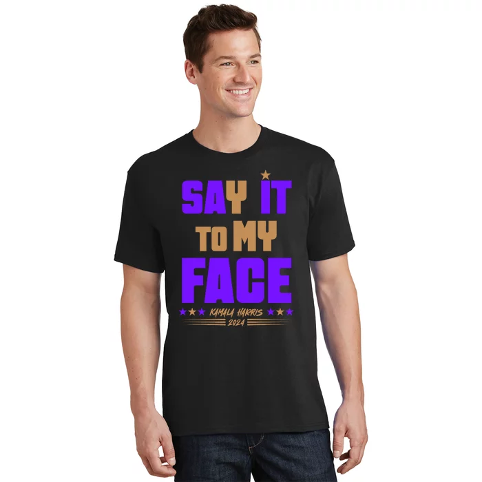 Say It To My Face Kamala Harris 2024 T-Shirt