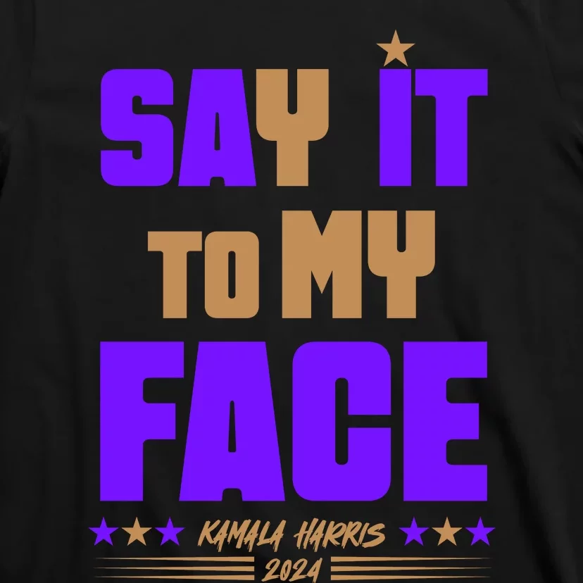 Say It To My Face Kamala Harris 2024 T-Shirt