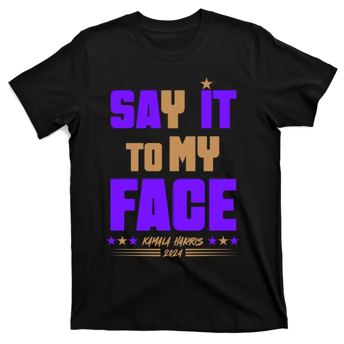 Say It To My Face Kamala Harris 2024 T-Shirt