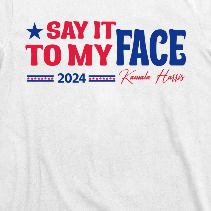 Say It To My Face Kamala Harris T-Shirt