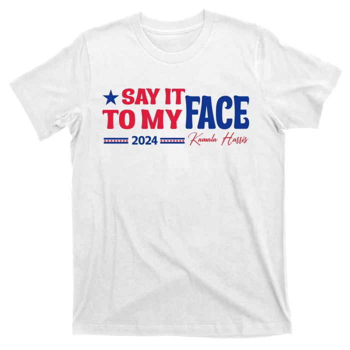 Say It To My Face Kamala Harris T-Shirt