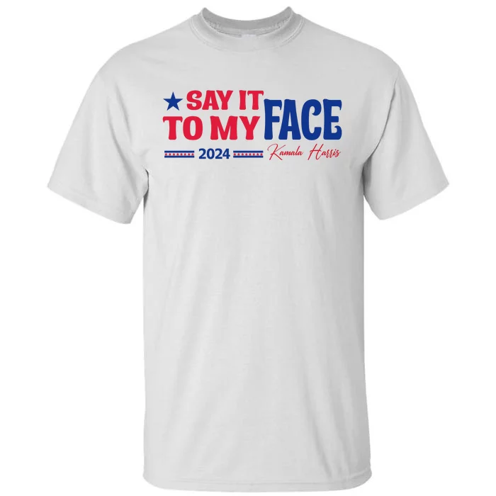 Say It To My Face Kamala Harris Tall T-Shirt