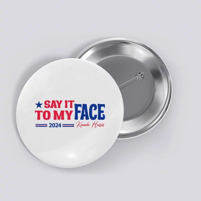 Say It To My Face Kamala Harris Button