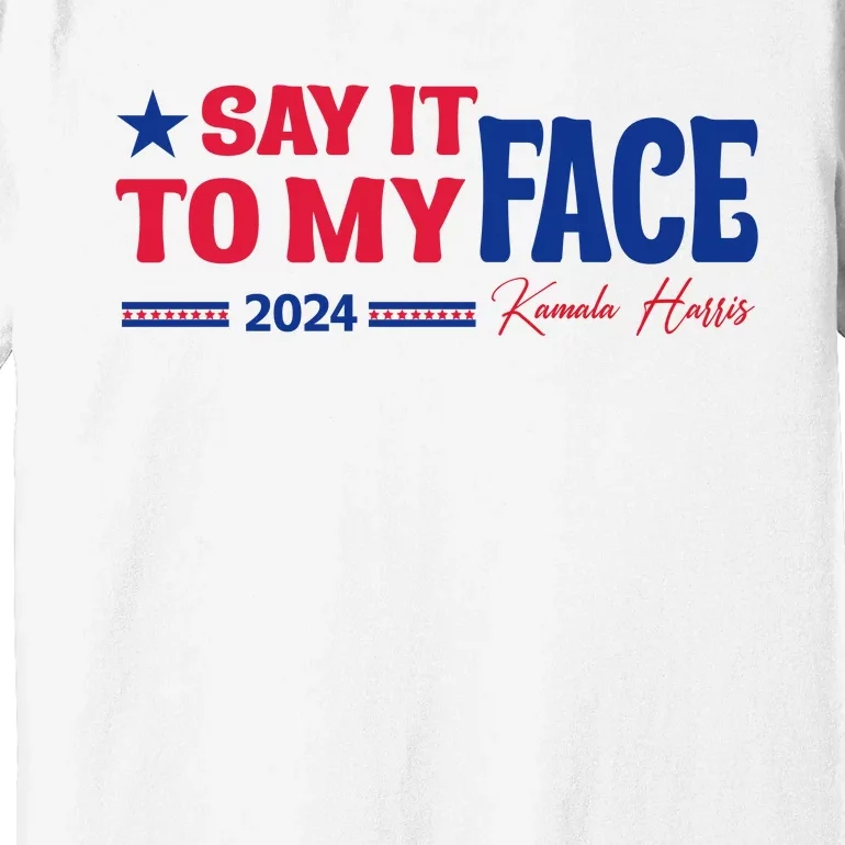 Say It To My Face Kamala Harris Premium T-Shirt