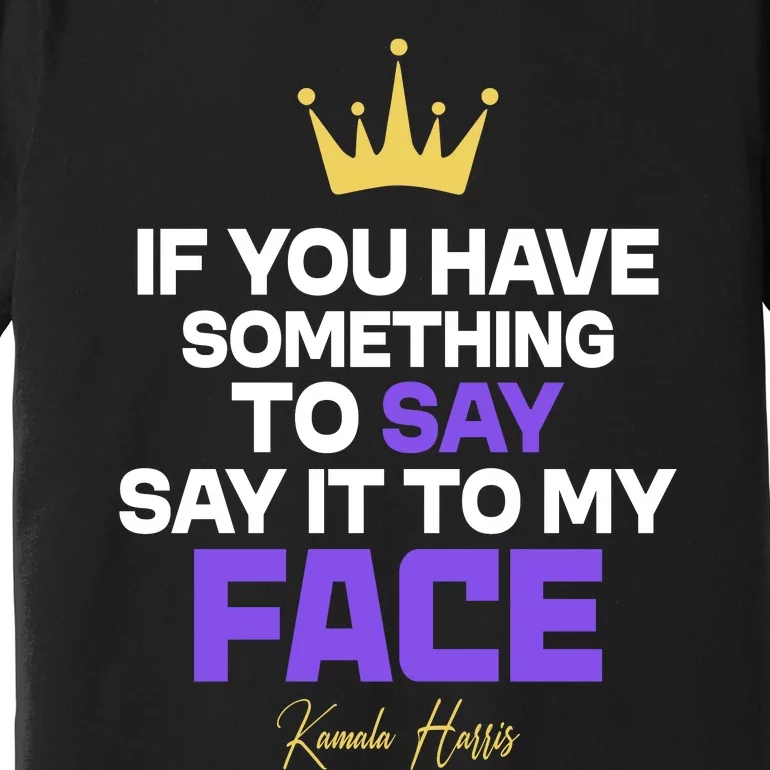 Say It To My Face Kamala Harris Premium T-Shirt