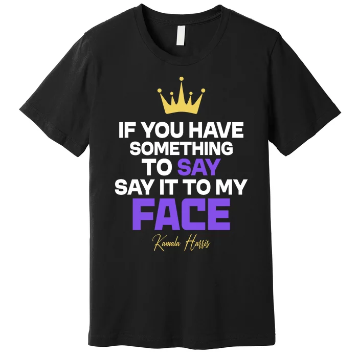 Say It To My Face Kamala Harris Premium T-Shirt