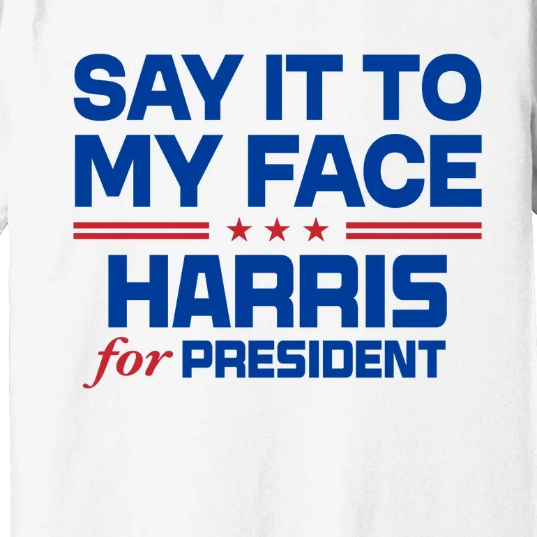 Say It To My Face Kamala Harris 24 Premium T-Shirt