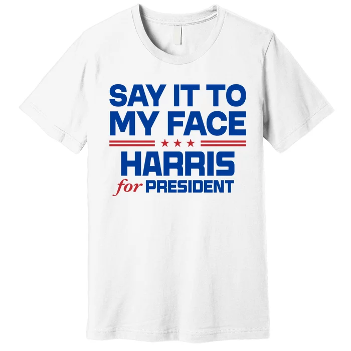 Say It To My Face Kamala Harris 24 Premium T-Shirt