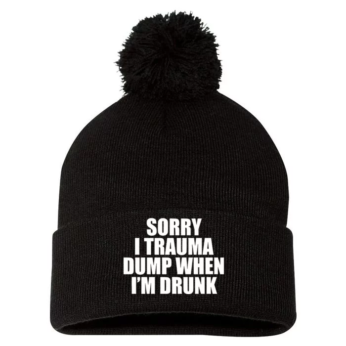 Sorry I Trauma Dump When Im Drunk Pom Pom 12in Knit Beanie