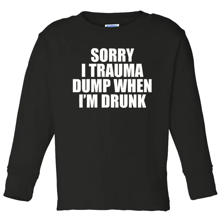 Sorry I Trauma Dump When Im Drunk Toddler Long Sleeve Shirt