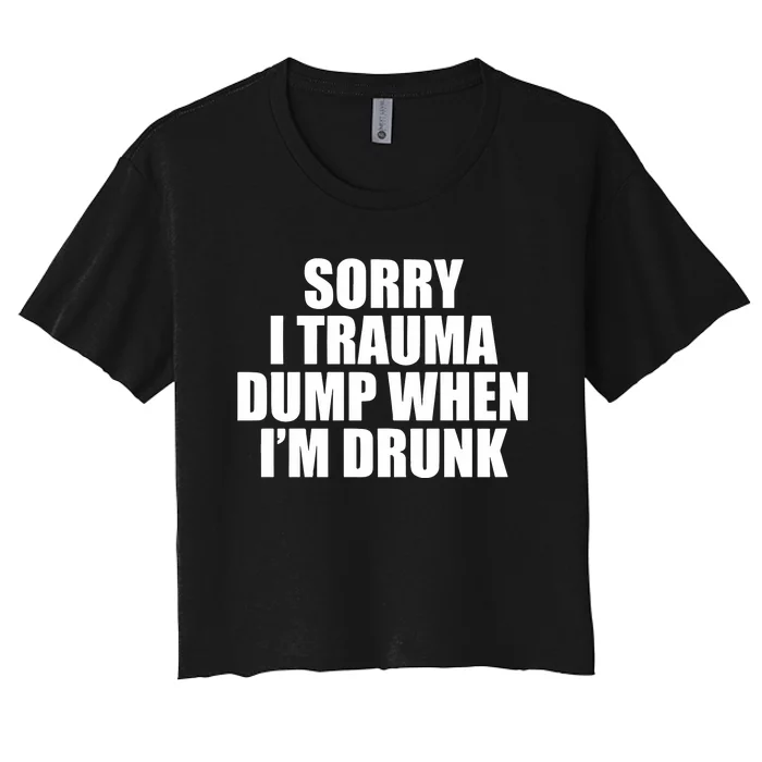 Sorry I Trauma Dump When Im Drunk Women's Crop Top Tee