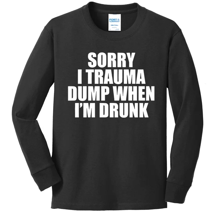 Sorry I Trauma Dump When Im Drunk Kids Long Sleeve Shirt