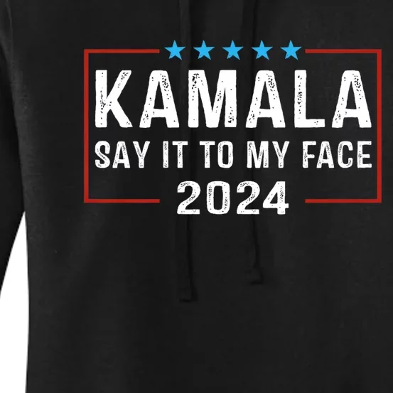 Say It To My Face Kamala Harris For President 2024 Women's Pullover Hoodie