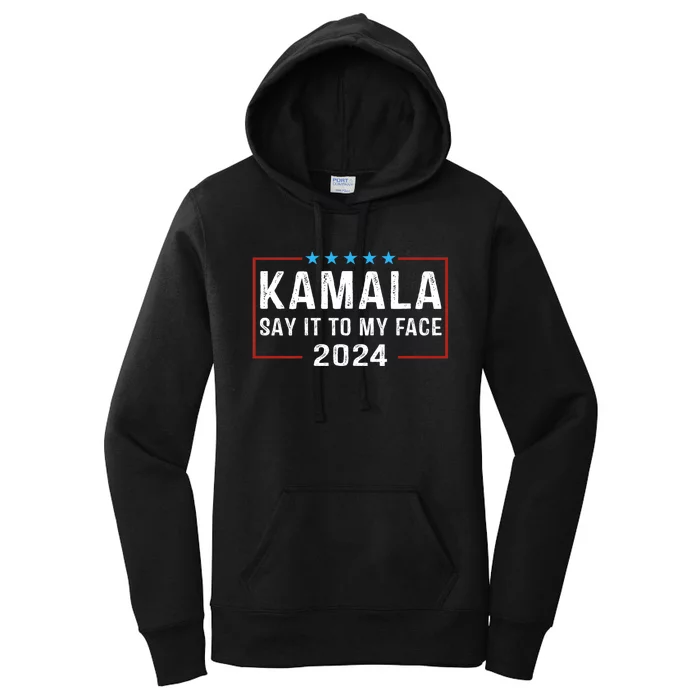 Say It To My Face Kamala Harris For President 2024 Women's Pullover Hoodie