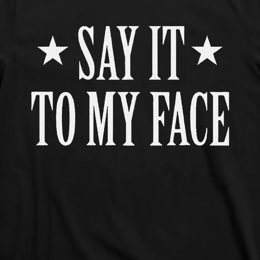 Say It To My Face Gift T-Shirt