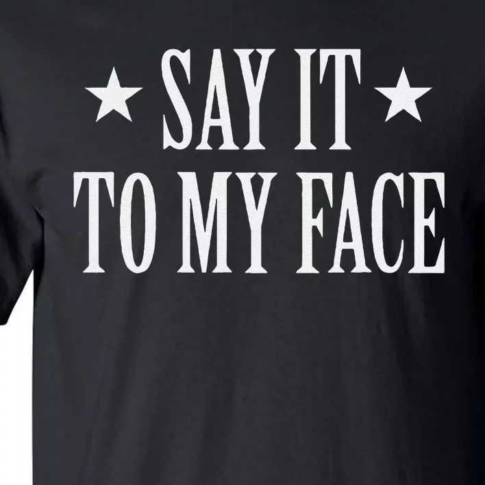 Say It To My Face Gift Tall T-Shirt