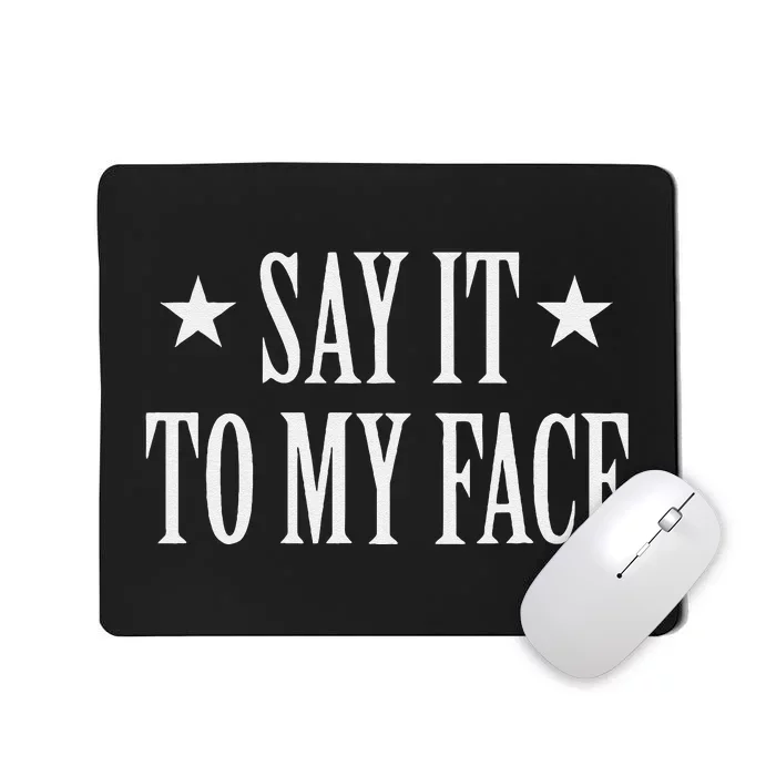 Say It To My Face Gift Mousepad