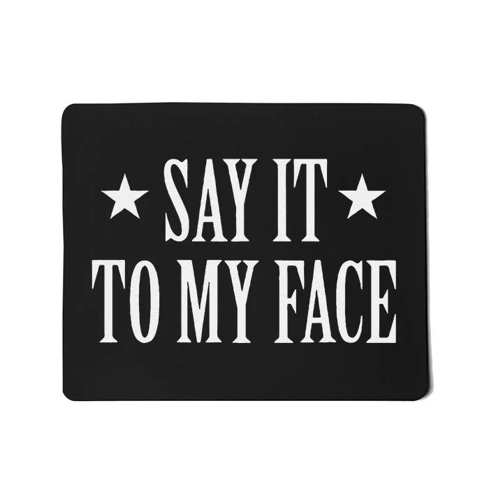 Say It To My Face Gift Mousepad