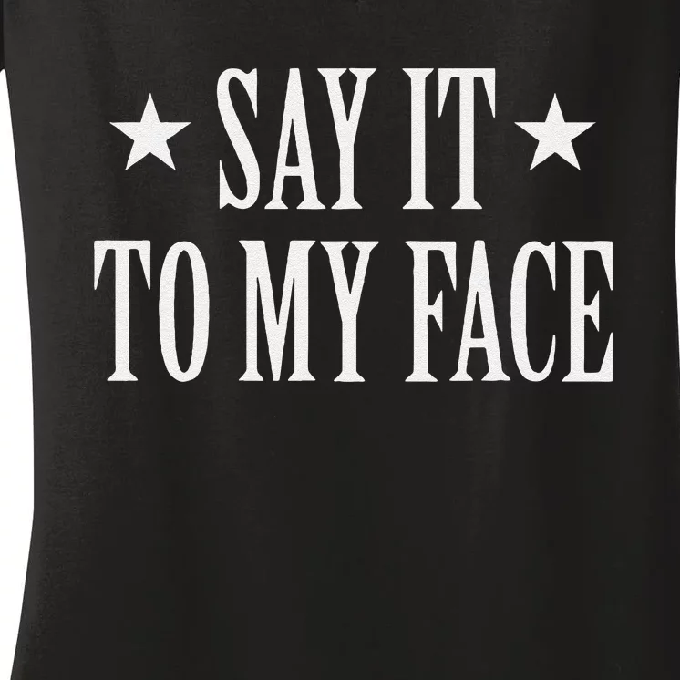 Say It To My Face Gift Women's V-Neck T-Shirt