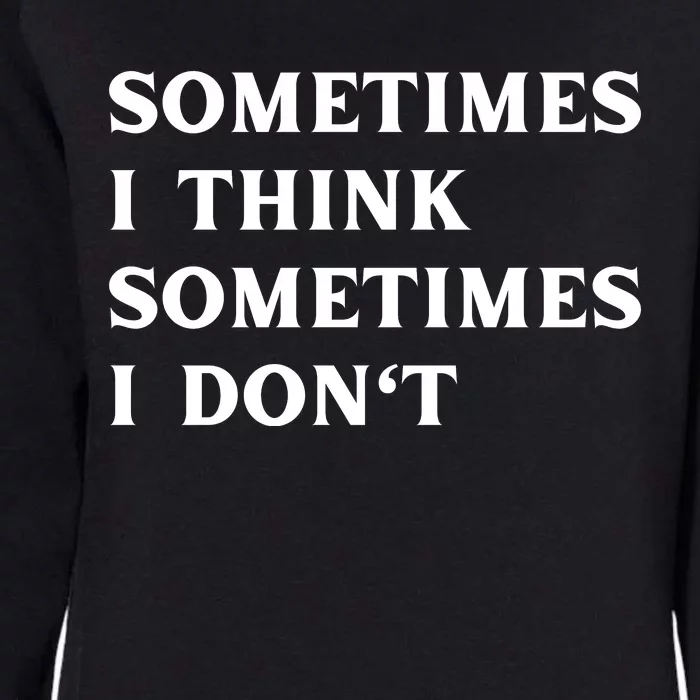 Sometimes I Think Sometimes I Don't Womens California Wash Sweatshirt