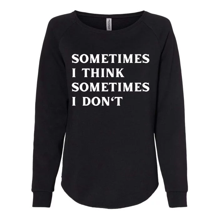 Sometimes I Think Sometimes I Don't Womens California Wash Sweatshirt