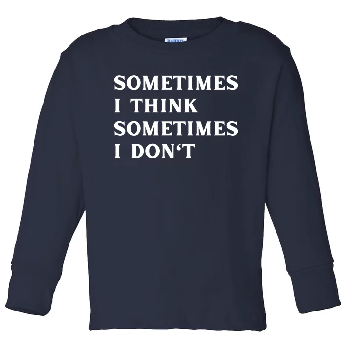 Sometimes I Think Sometimes I Don't Toddler Long Sleeve Shirt