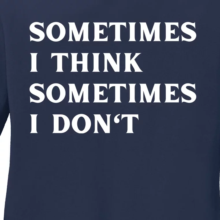 Sometimes I Think Sometimes I Don't Ladies Long Sleeve Shirt