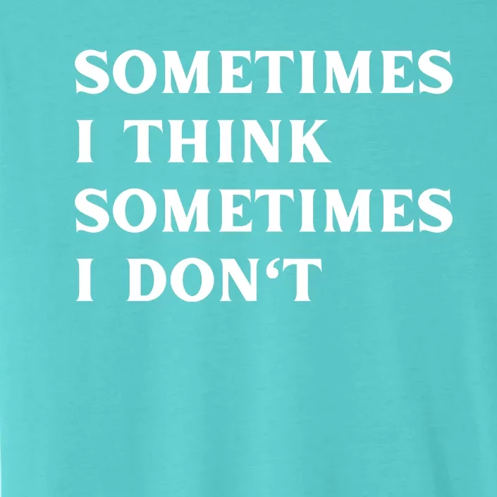 Sometimes I Think Sometimes I Don't ChromaSoft Performance T-Shirt