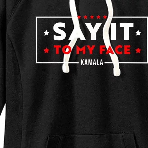 Say It To My Face Kamala Harris President 2024 Women's Fleece Hoodie