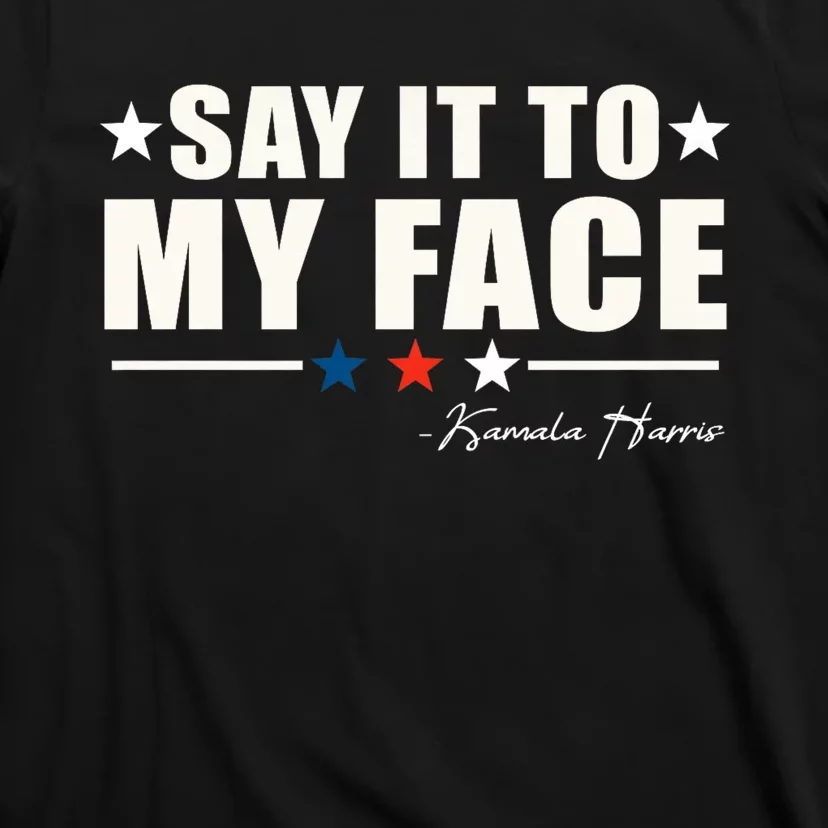 Say It To My Face Kamala Harris President 2024 T-Shirt