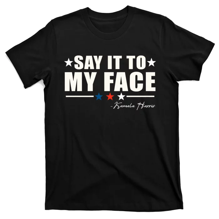 Say It To My Face Kamala Harris President 2024 T-Shirt