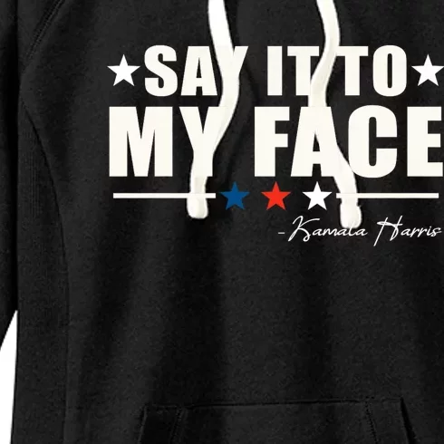 Say It To My Face Kamala Harris President 2024 Women's Fleece Hoodie