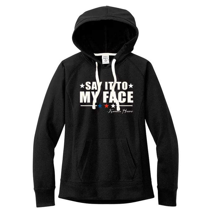 Say It To My Face Kamala Harris President 2024 Women's Fleece Hoodie