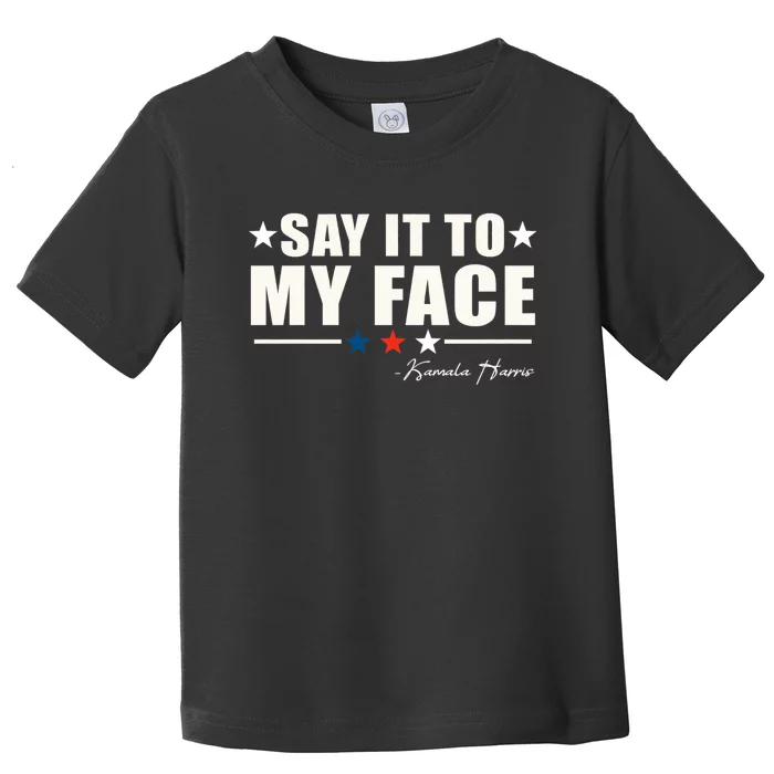 Say It To My Face Kamala Harris President 2024 Toddler T-Shirt