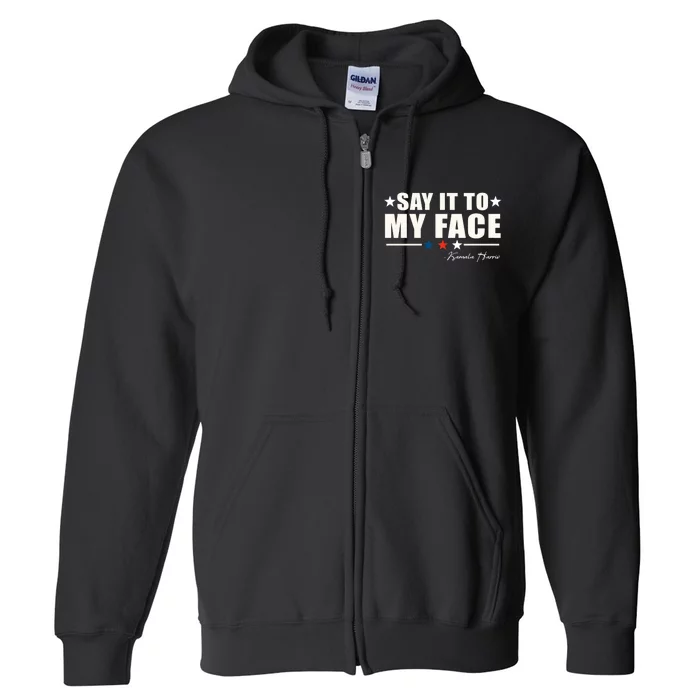 Say It To My Face Kamala Harris President 2024 Full Zip Hoodie