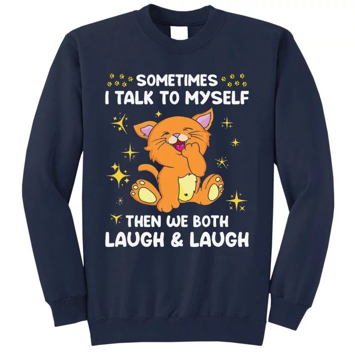 Sometimes I Talk To Myself Then We Both Laugh And Laugh Cat Tall Sweatshirt