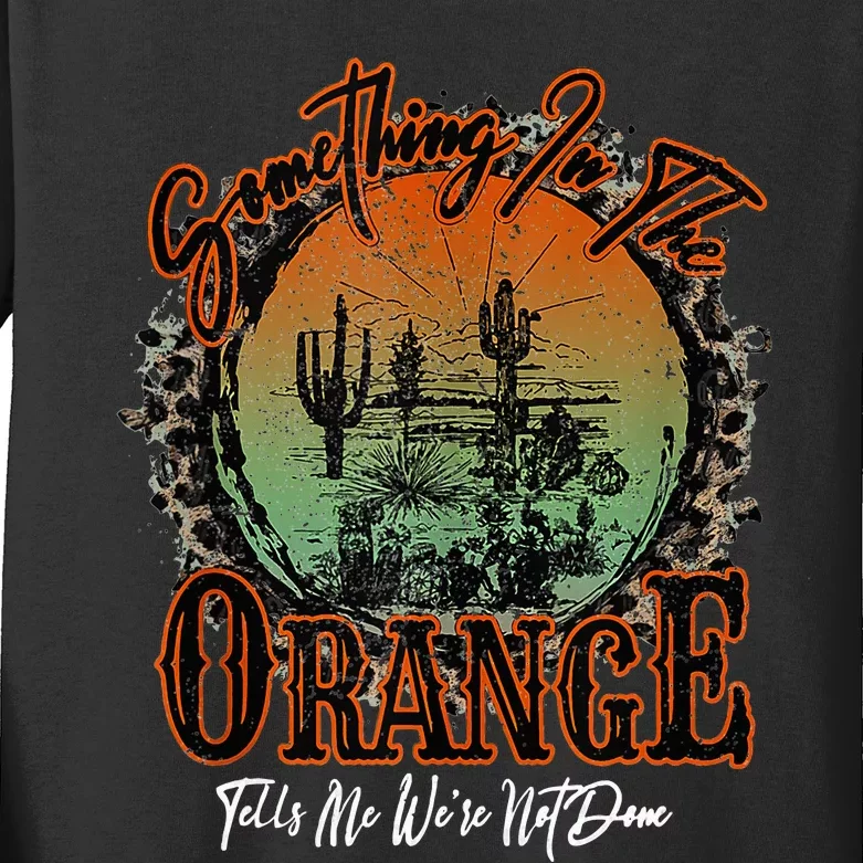 Something In The Orange Tells Me We're Not Done Desert Kids Long Sleeve Shirt