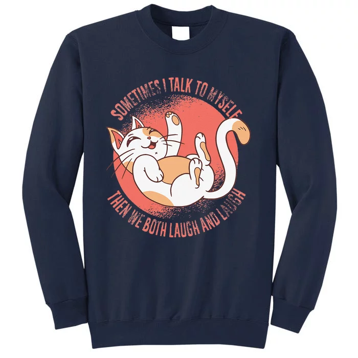 Sometimes I Talk To Myself Then We Both Laugh Funny Cat Tall Sweatshirt