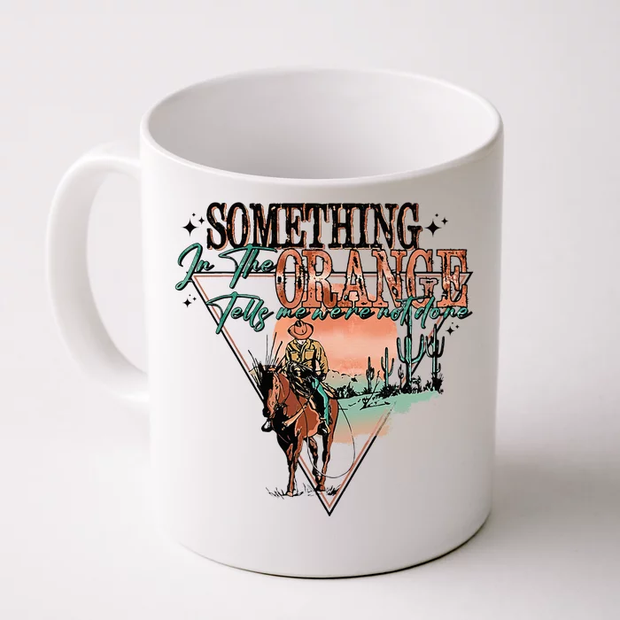 Something In The Orange Tells Me WeRe Not Done Front & Back Coffee Mug