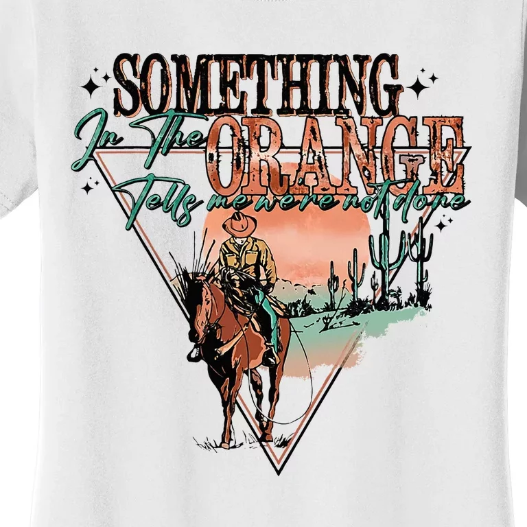 Something In The Orange Tells Me WeRe Not Done Women's T-Shirt